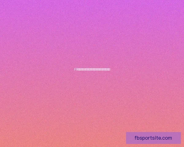 FB体育手机版全新体验实时比分赛事资讯一手掌握